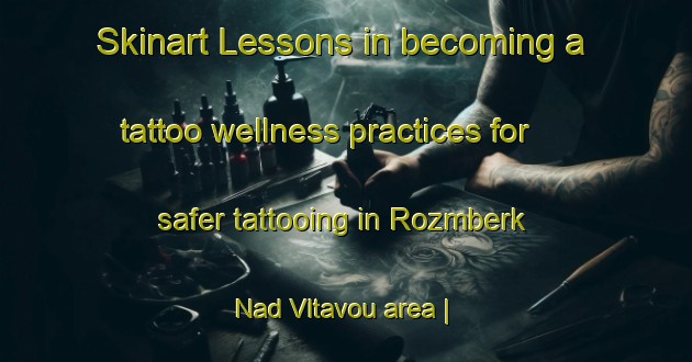 Skinart Lessons in becoming a tattoo wellness practices for safer tattooing in Rozmberk Nad Vltavou area | TattooTraining | TattooClasses | SkinartTraining-Czech Republic